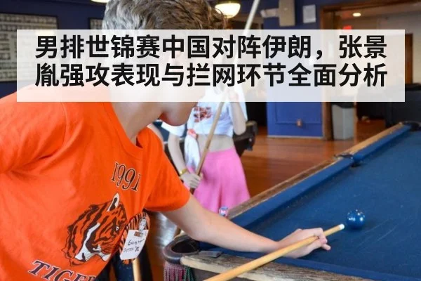 男排世锦赛中国对阵伊朗,张景胤强攻表现与拦网环节全面分析
